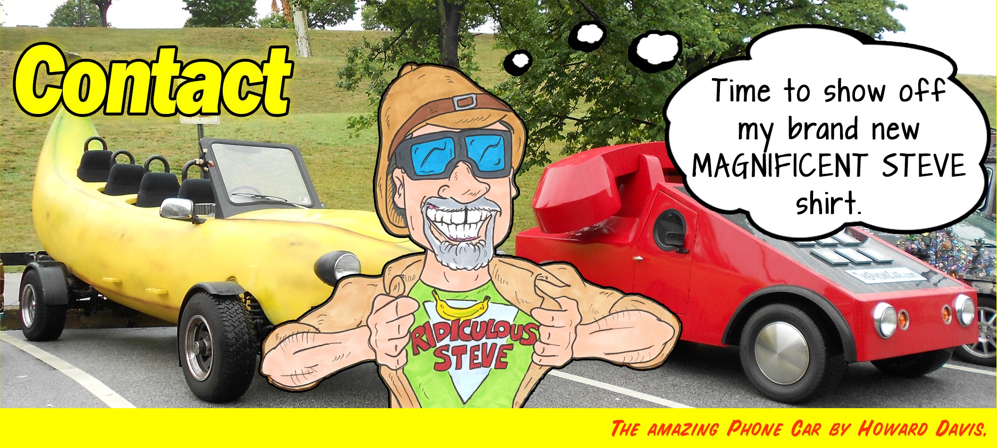 The Main Header image of BigBananaCar.com on the Contact page featuring a photograph of the banana car next to Howard Davis phone car and a cartoon pic of Steve wearing a shirt saying Ridiculous Steve.